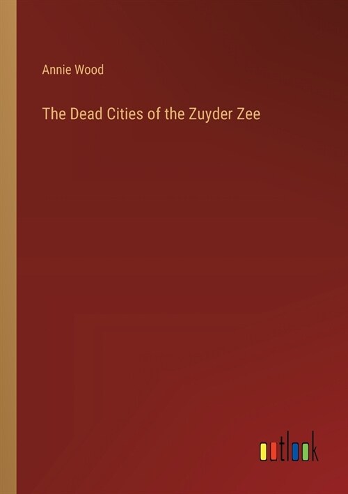 The Dead Cities of the Zuyder Zee (Paperback)