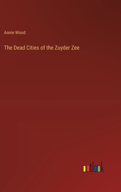 The Dead Cities of the Zuyder Zee (Hardcover)