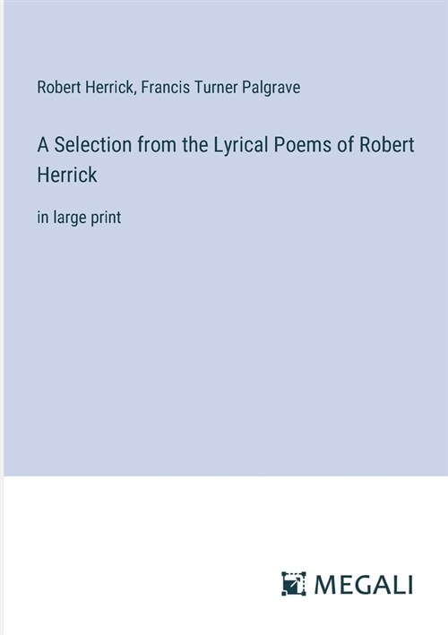 A Selection from the Lyrical Poems of Robert Herrick: in large print (Paperback)