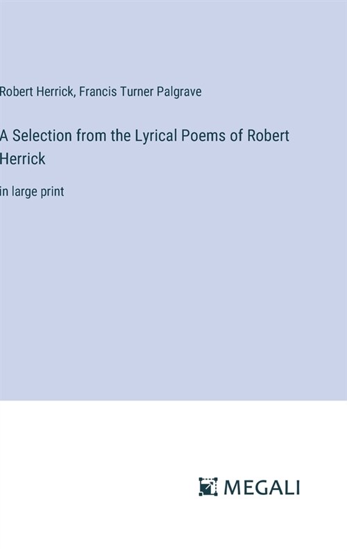 A Selection from the Lyrical Poems of Robert Herrick: in large print (Hardcover)