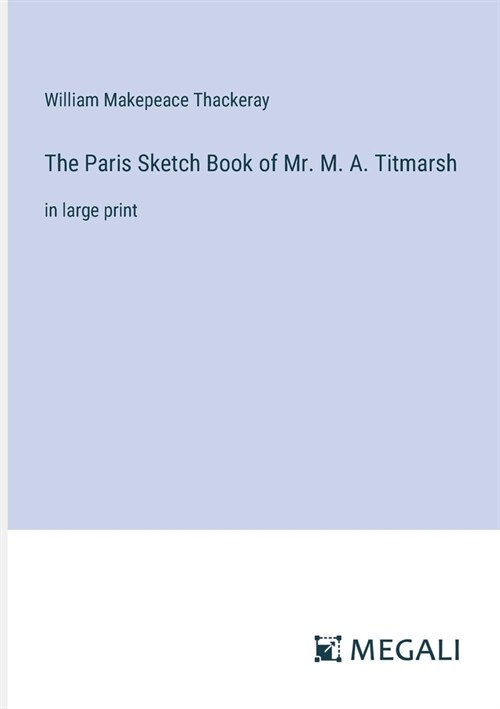 The Paris Sketch Book of Mr. M. A. Titmarsh: in large print (Paperback)