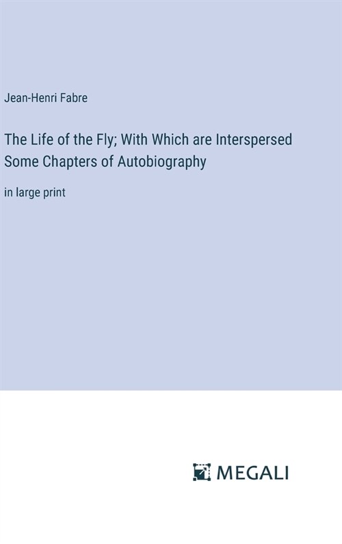 The Life of the Fly; With Which are Interspersed Some Chapters of Autobiography: in large print (Hardcover)