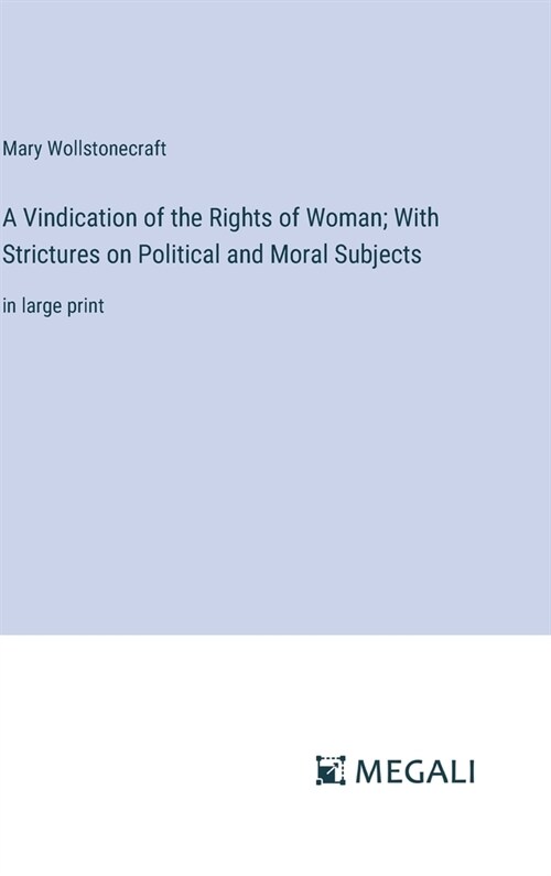 A Vindication of the Rights of Woman; With Strictures on Political and Moral Subjects: in large print (Hardcover)