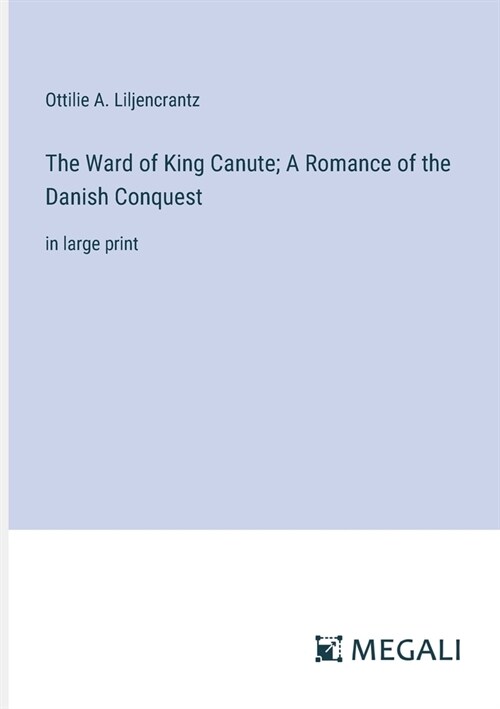 The Ward of King Canute; A Romance of the Danish Conquest: in large print (Paperback)