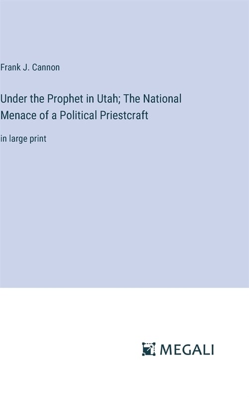 Under the Prophet in Utah; The National Menace of a Political Priestcraft: in large print (Hardcover)