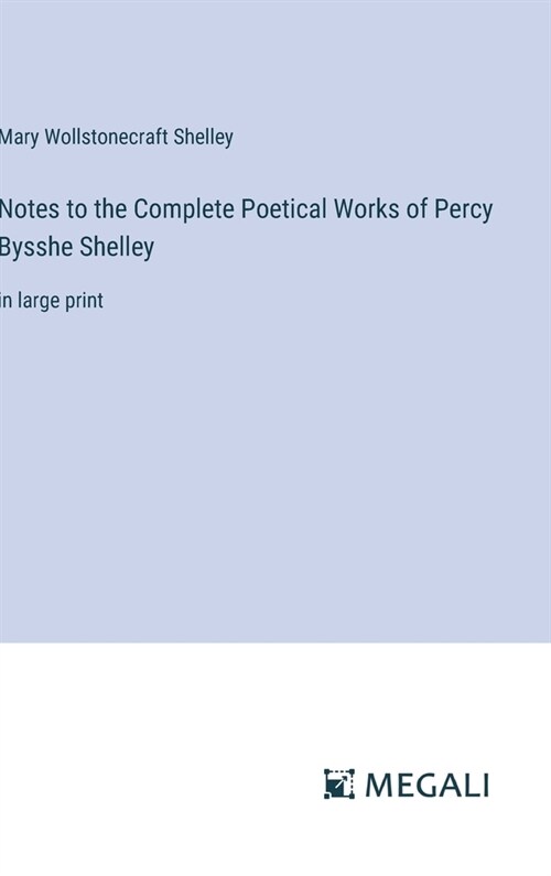 Notes to the Complete Poetical Works of Percy Bysshe Shelley: in large print (Hardcover)