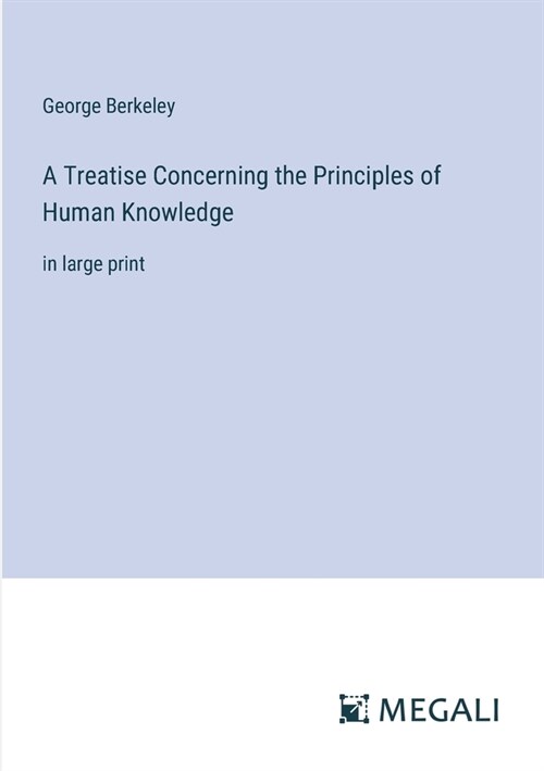 A Treatise Concerning the Principles of Human Knowledge: in large print (Paperback)