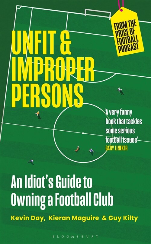 Unfit and Improper Persons : An Idiot’s Guide to Owning a Football Club FROM THE PRICE OF FOOTBALL PODCAST (Paperback)