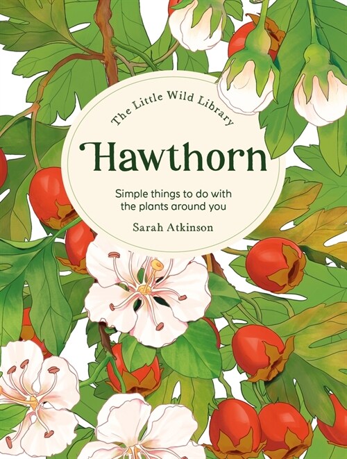 The Little Wild Library: Hawthorn: Simple Things to Do with the Plants Around You. (Hardcover)