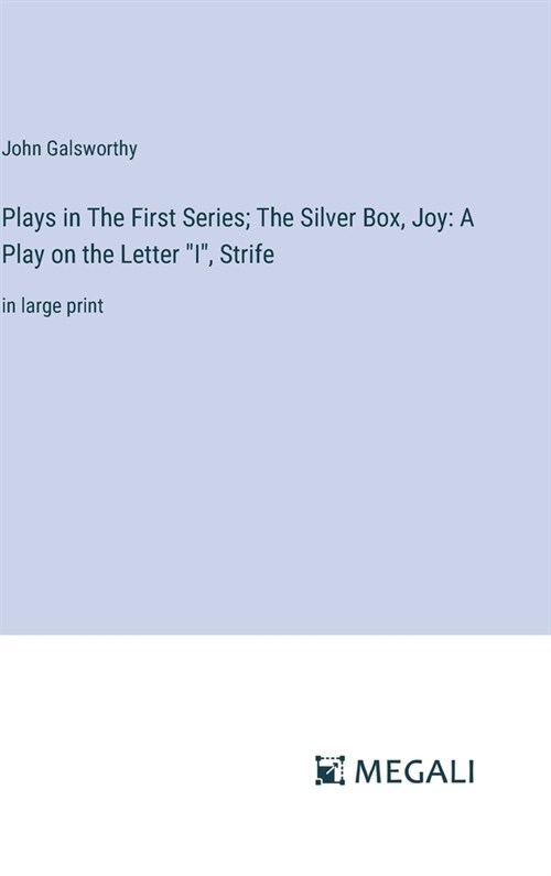 Plays in The First Series; The Silver Box, Joy: A Play on the Letter I, Strife: in large print (Hardcover)