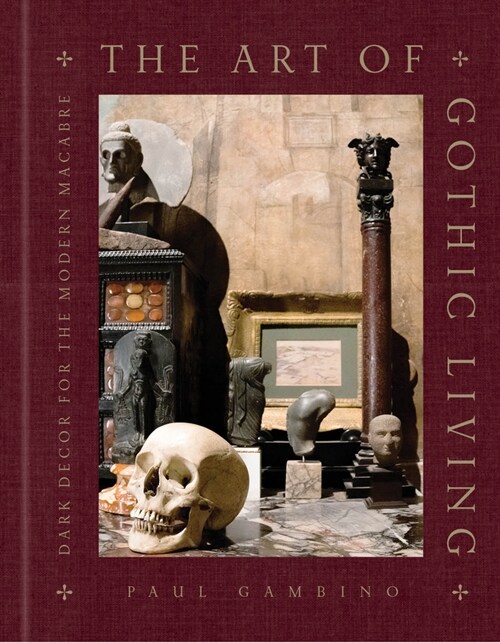 The Art of Gothic Living: Dark Decor for the Modern Macabre (Hardcover)