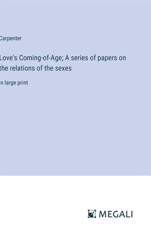 Loves Coming-of-Age; A series of papers on the relations of the sexes: in large print (Hardcover)