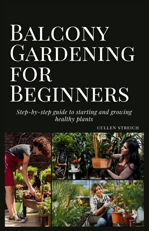 Balcony Gardening for Beginners: step-by-step guide to starting and growing healthy plants (Paperback)