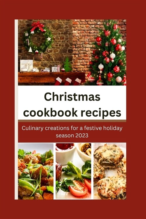 Christmas cookbook recipes: Culinary creations for a festive holiday season 2023 (Paperback)