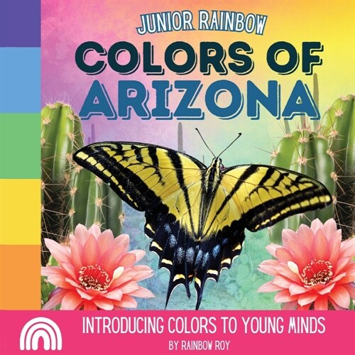 Junior Rainbow, Colors of Arizona: Introducing Colors to Young Minds (Paperback)