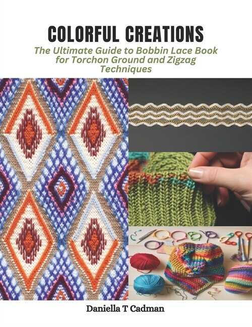 Colorful Creations: The Ultimate Guide to Bobbin Lace Book for Torchon Ground and Zigzag Techniques (Paperback)