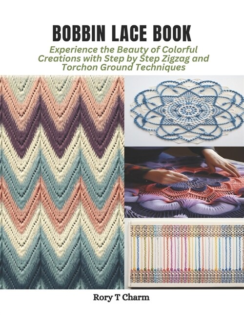 Bobbin Lace Book: Experience the Beauty of Colorful Creations with Step by Step Zigzag and Torchon Ground Techniques (Paperback)