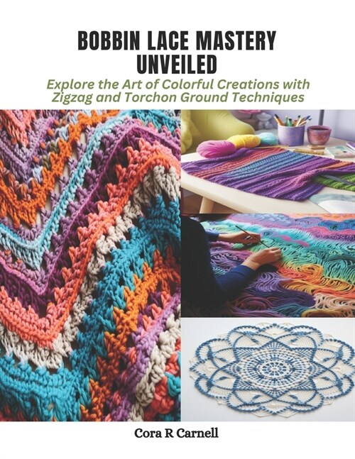 Bobbin Lace Mastery Unveiled: Explore the Art of Colorful Creations with Zigzag and Torchon Ground Techniques (Paperback)