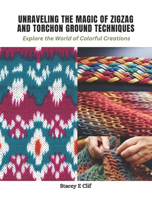 Unraveling the Magic of Zigzag and Torchon Ground Techniques: Explore the World of Colorful Creations (Paperback)