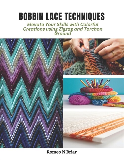 Bobbin Lace Techniques: Elevate Your Skills with Colorful Creations using Zigzag and Torchon Ground (Paperback)