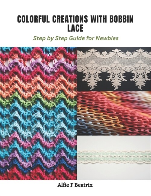 Colorful Creations with Bobbin Lace: Step by Step Guide for Newbies (Paperback)
