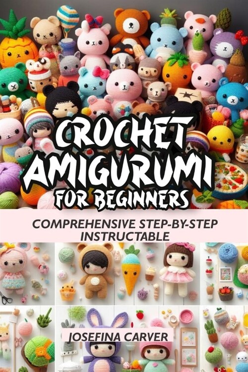 Crochet Amigurumi For Beginners: Comprehensive Step-by-step instructable (Paperback)