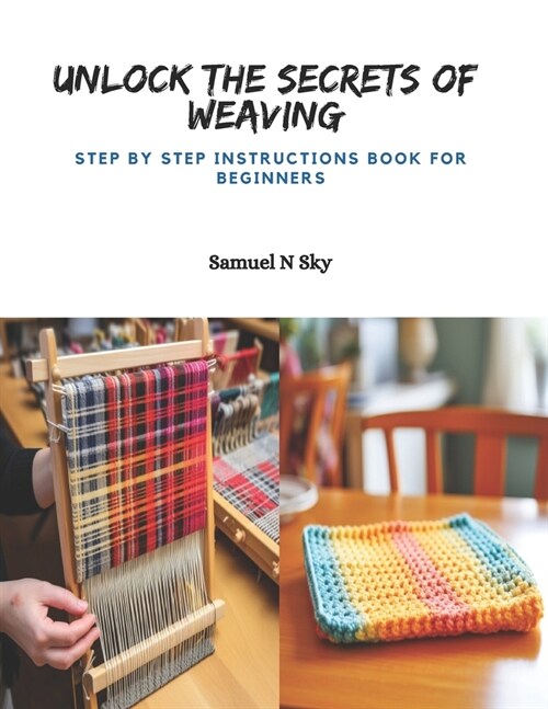Unlock the Secrets of Weaving: Step by Step Instructions Book for Beginners (Paperback)