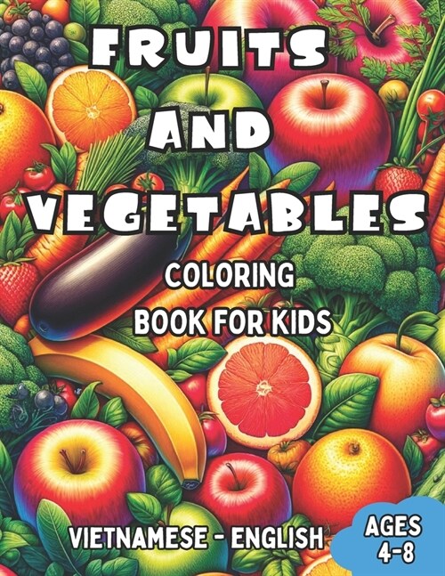 Vietnamese - English Fruits and Vegetables Coloring Book for Kids Ages 4-8: Bilingual Coloring Book with English Translations Color and Learn Vietname (Paperback)