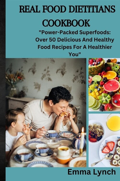 Real Food Dietitians Cookbook: Power-Packed Superfoods: Over 50 Delicious And Healthy Food Recipes For A Healthier You (Paperback)