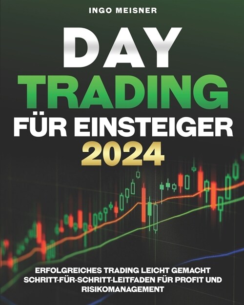 Daytrading f? Einsteiger 2024: Erfolgreiches Trading leicht gemacht Schritt-f?-Schritt- Leitfaden f? Profit und Risikomanagement (Paperback)