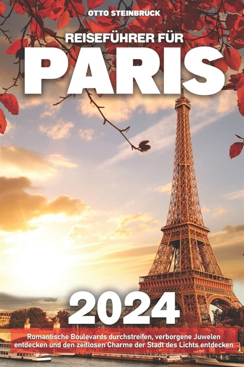Reisef?rer f? Paris: Romantische Boulevards durchstreifen, verborgene Juwelen entdecken und den zeitlosen Charme der Stadt des Lichts entde (Paperback)