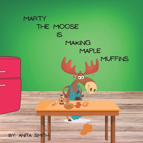 Marty the Moose Is Making Maple Muffins (Paperback)