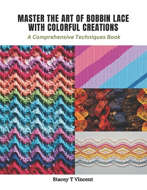 Master the Art of Bobbin Lace with Colorful Creations: A Comprehensive Techniques Book (Paperback)