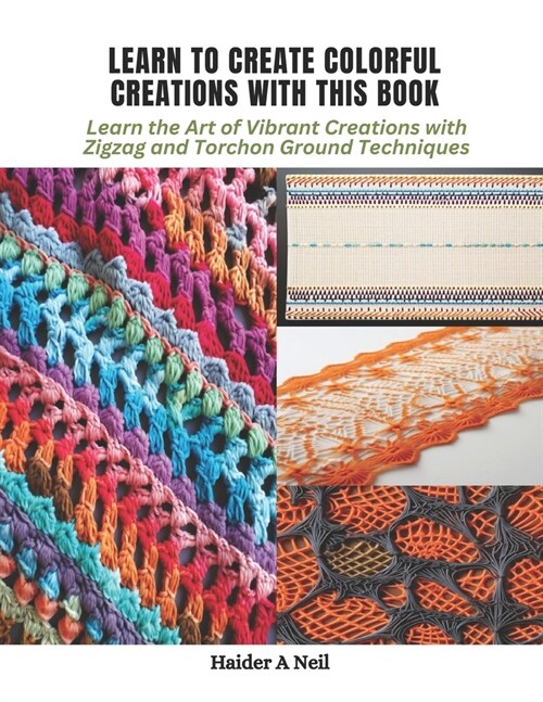 Learn to Create Colorful Creations with This Book: Learn the Art of Vibrant Creations with Zigzag and Torchon Ground Techniques (Paperback)