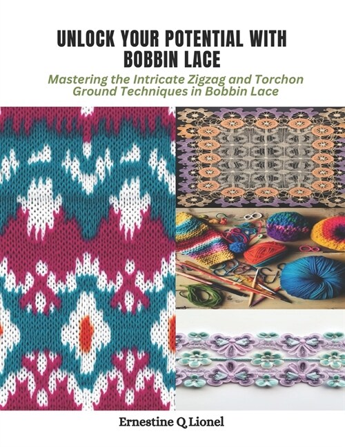 Unlock Your Potential with Bobbin Lace: Mastering the Intricate Zigzag and Torchon Ground Techniques in Bobbin Lace (Paperback)