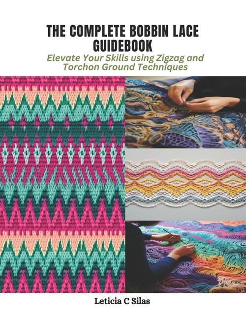 The Complete Bobbin Lace Guidebook: Elevate Your Skills using Zigzag and Torchon Ground Techniques (Paperback)