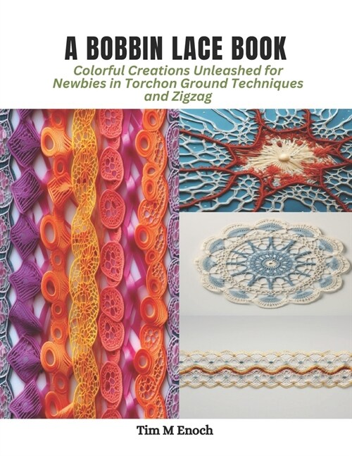 A Bobbin Lace Book: Colorful Creations Unleashed for Newbies in Torchon Ground Techniques and Zigzag (Paperback)