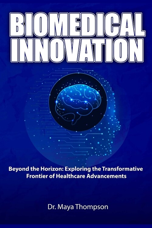 Biomedical Innovation: Beyond the Horizon: Exploring the Transformative Frontier of Healthcare Advancements (Paperback)