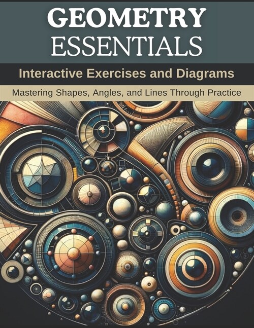 Geometry Essentials: Interactive Exercises and Diagrams: Mastering Shapes, Angles, and Lines Through Practice (Paperback)