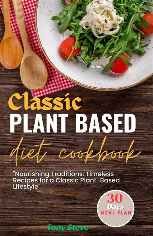 Classic Plant-Based diet Cookbook: Nourishing Traditions: Timeless Recipes for a Classic Plant-Based Lifestyle (Paperback)