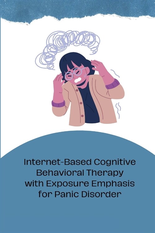 Internet-Based Cognitive Behavioral Therapy with Exposure Emphasis for Panic Disorder (Paperback)