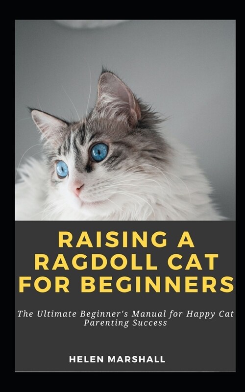 Raising A Ragdoll Cat For Beginners: The Ultimate Beginners Manual for Happy Cat Parenting Success (Paperback)