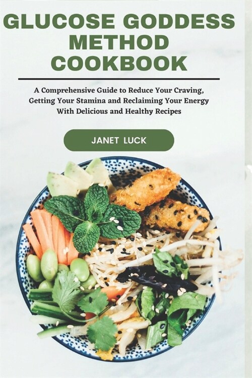 Glucose Goddess Method Cookbook: A Comprehensive Guide to Reduce Your Craving, Getting Your Stamina and Reclaiming Your Energy With Delicious and Heal (Paperback)