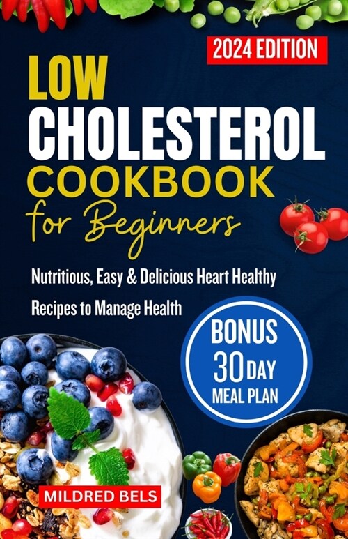 Low Cholesterol Cookbook for Beginners 2024: Nutritious, Easy & Delicious Heart Healthy Recipes with 30-Day Meal Plan to Manage Health (Paperback)