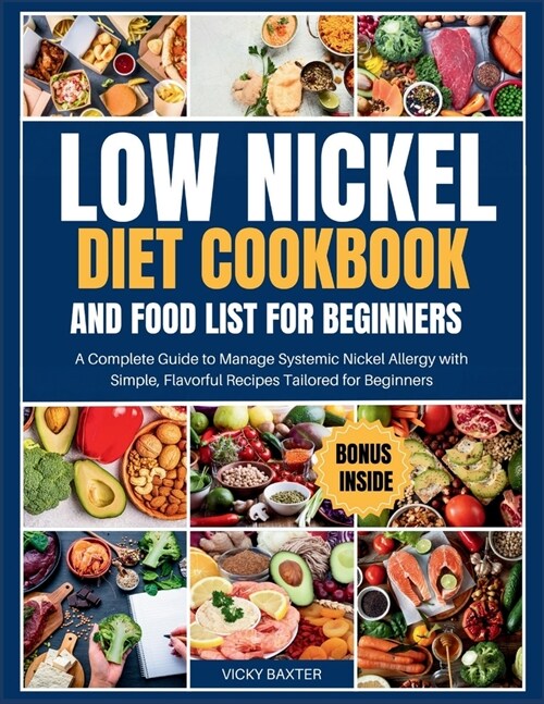 Low Nickel Diet Cookbook and Food List for Beginners: A Complete Guide to Manage Systemic Nickel Allergy with Simple, Flavorful Recipes tailored for B (Paperback)