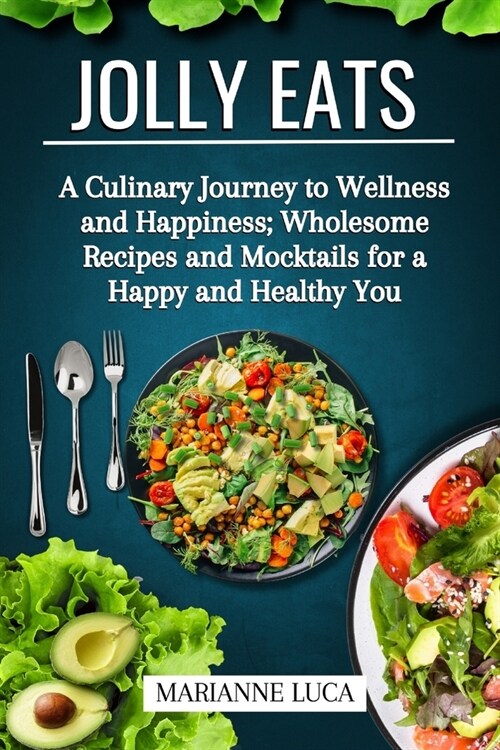 Jolly Eats: A Culinary Journey to Wellness and Happiness: Wholesome Recipes and Mocktails for a Happy and Healthy You (Paperback)