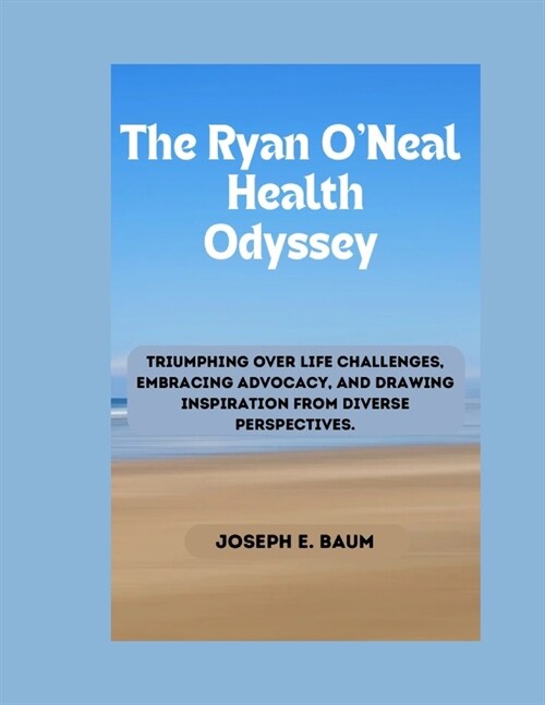 The Ryan ONeal Health Odyssey: Triumphing Over Life Challenges, Embracing Advocacy, and Drawing Inspiration from Diverse Perspectives. (Paperback)