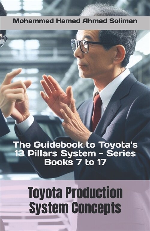 Toyota Production System Concepts: The Guidebook to Toyotas 13 Pillars System - Series Books 7 to 17 (Paperback)