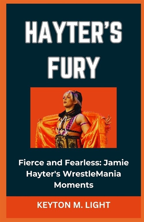 Hayters Fury: Fierce and Fearless: Jamie Hayters WrestleMania Moments (Paperback)