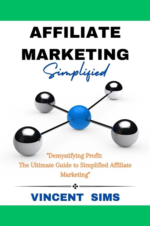 Affiliate Marketing Simplified: Demystifying Profit: The Ultimate Guide to Simplified Affiliate Marketing (Paperback)